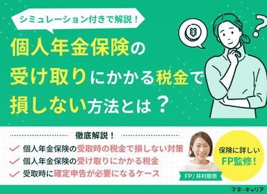 個人年金保険の受け取りにかかる税金で損しない方法とは？シミュレーション付きで解説のサムネイル画像