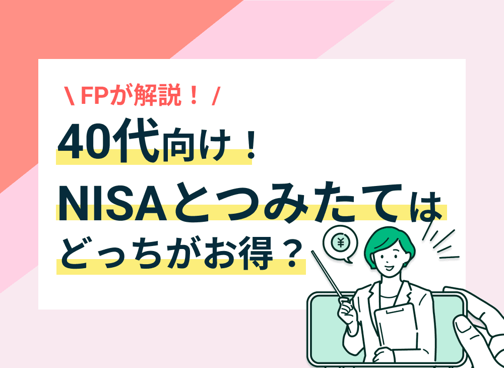 NISAとつみたてNISA、40代から始めるならどっちがお得？違いを徹底比較！