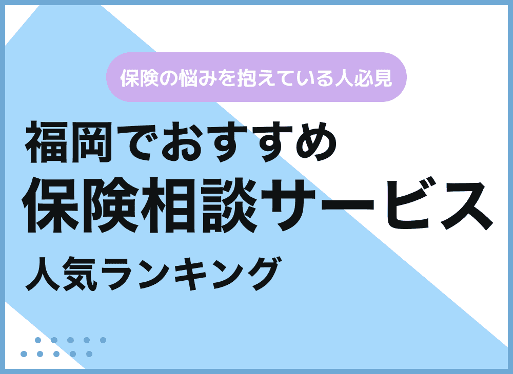 福岡の保険相談窓口おすすめ9社！人気の無料窓口を紹介【2025年最新】