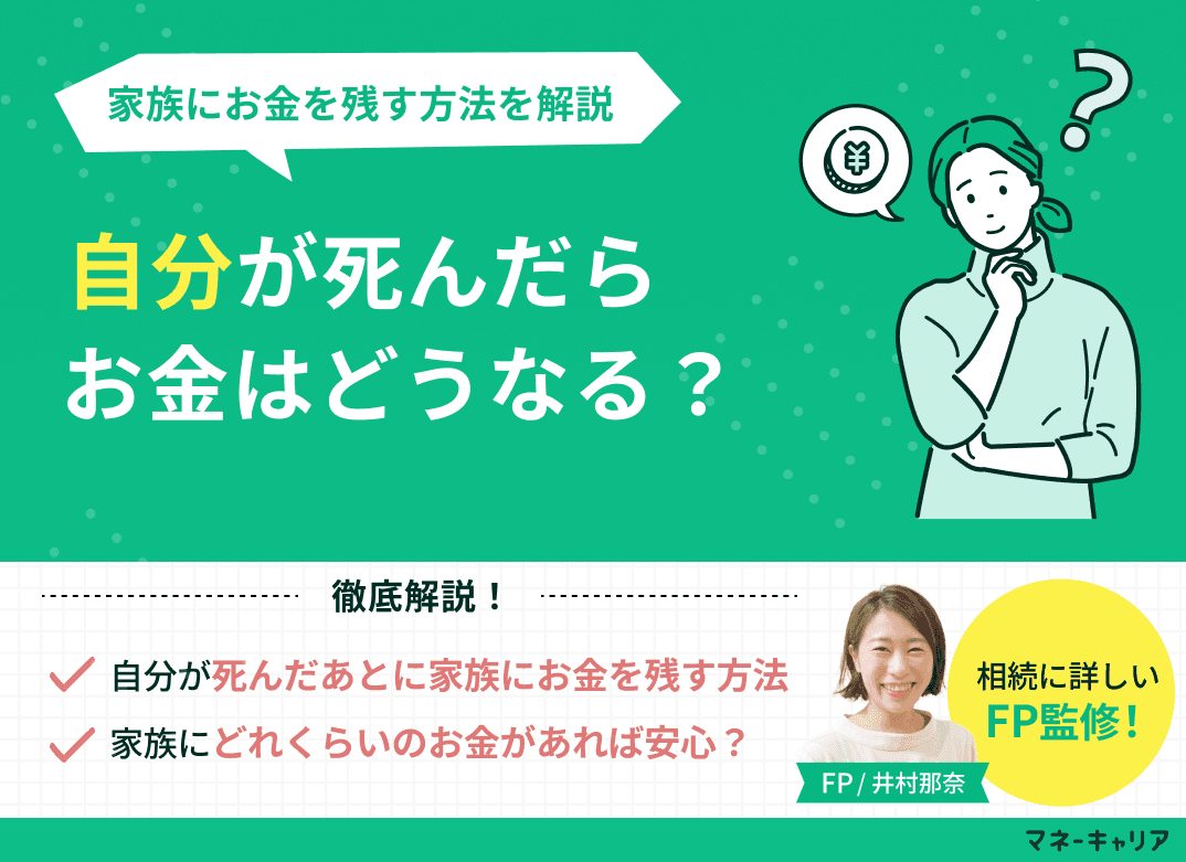 自分が死んだらお金はどうなる？家族に残すためには？