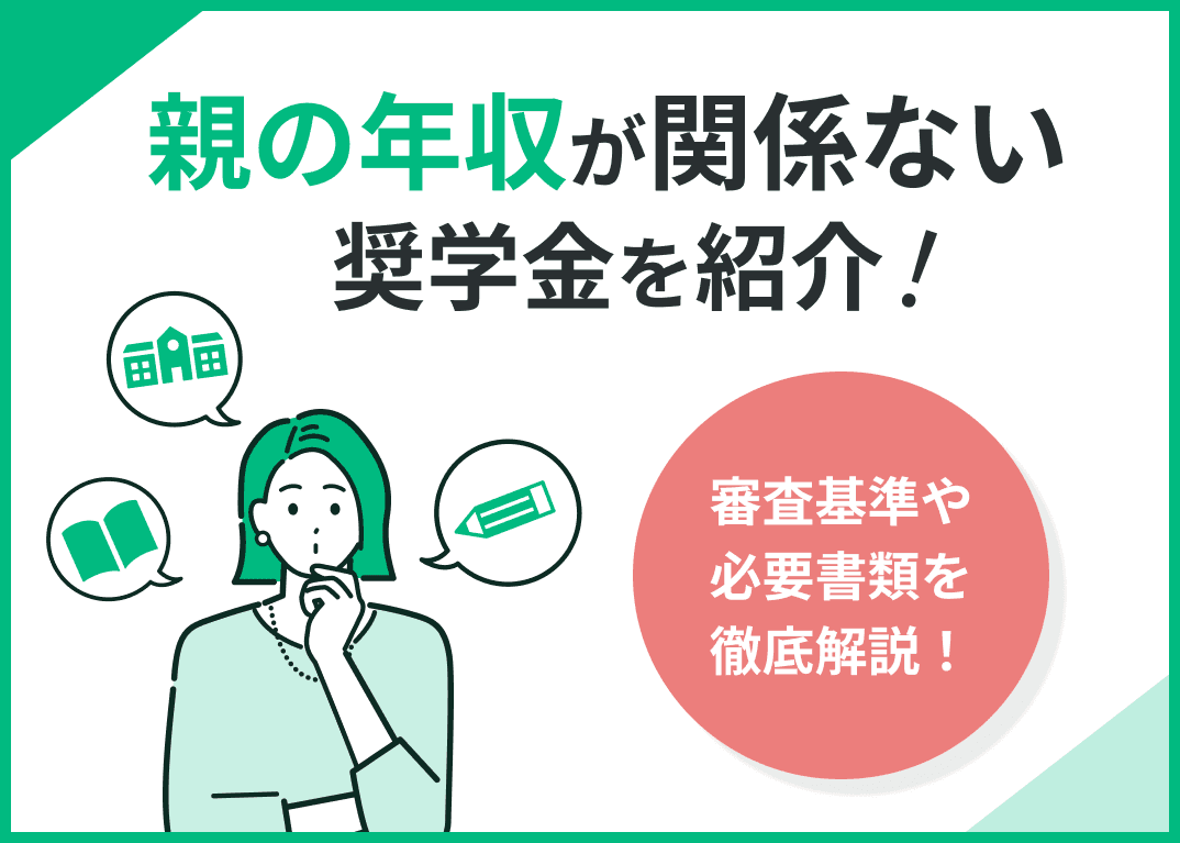 親の年収が関係ない給付型奨学金を紹介！審査基準や必要書類とは
