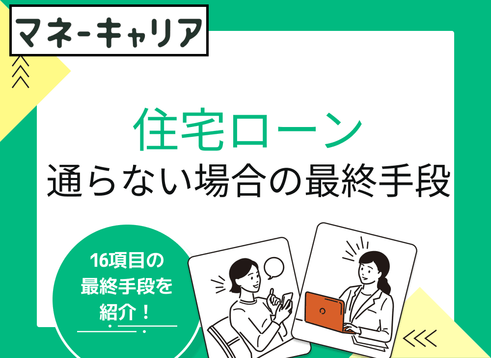 住宅ローンの審査が通らない時の最終手段16選！どうしても通したいときの方法も解説
