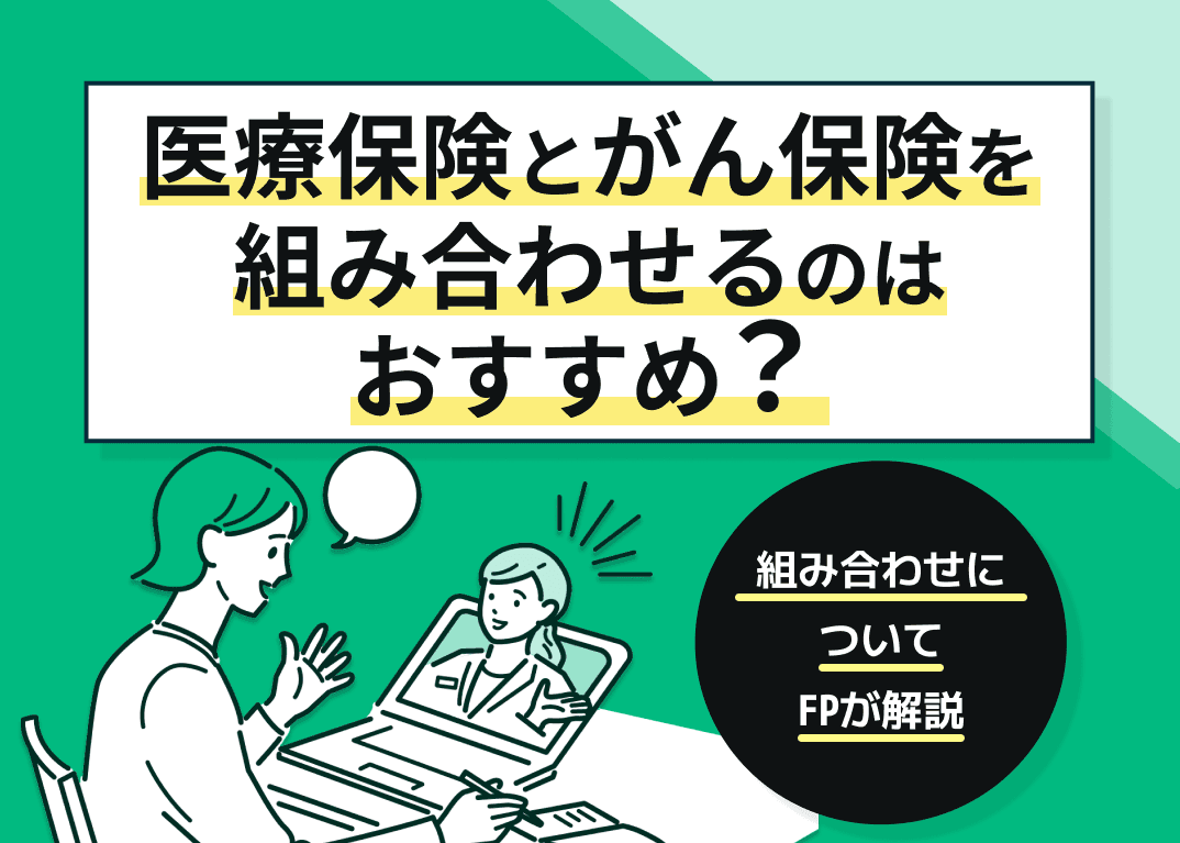 医療保険とがん保険を組み合わせるのはおすすめ？FPが解説