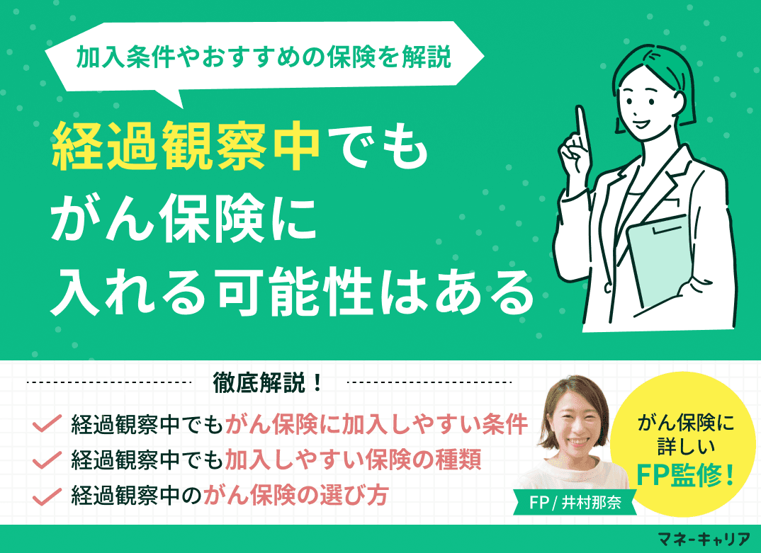経過観察中でもがん保険に入れる可能性はある！加入条件やおすすめの保険を解説