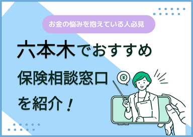 六本木の保険相談窓口おすすめ9社！人気の無料窓口を紹介【2025年最新】のサムネイル画像
