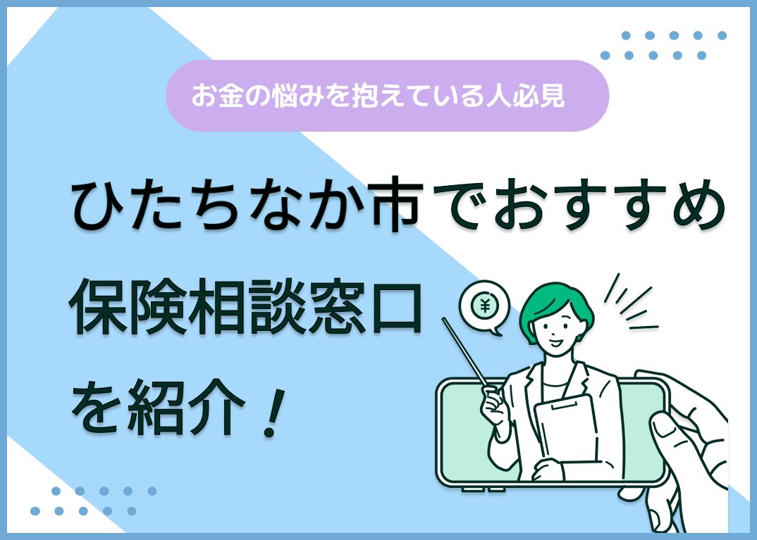ひたちなか市の保険相談窓口おすすめ9社！人気の無料窓口を紹介【2025年最新】