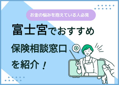 富士宮の保険相談窓口おすすめ8社！人気の無料窓口を紹介【2025年最新】のサムネイル画像