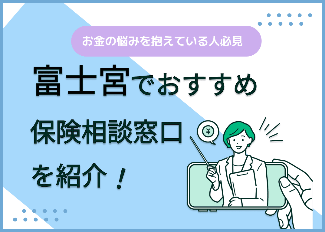富士宮の保険相談窓口おすすめ8社！人気の無料窓口を紹介【2025年最新】