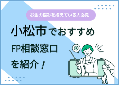 小松市のFP相談窓口おすすめ6選！人気の無料窓口も紹介【最新版】のサムネイル画像