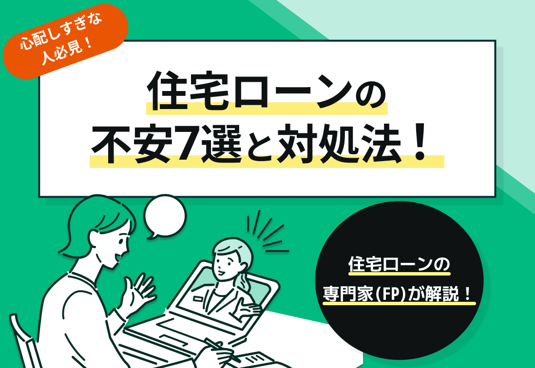 住宅ローンの不安7選と対処法！【心配しすぎな人必見】