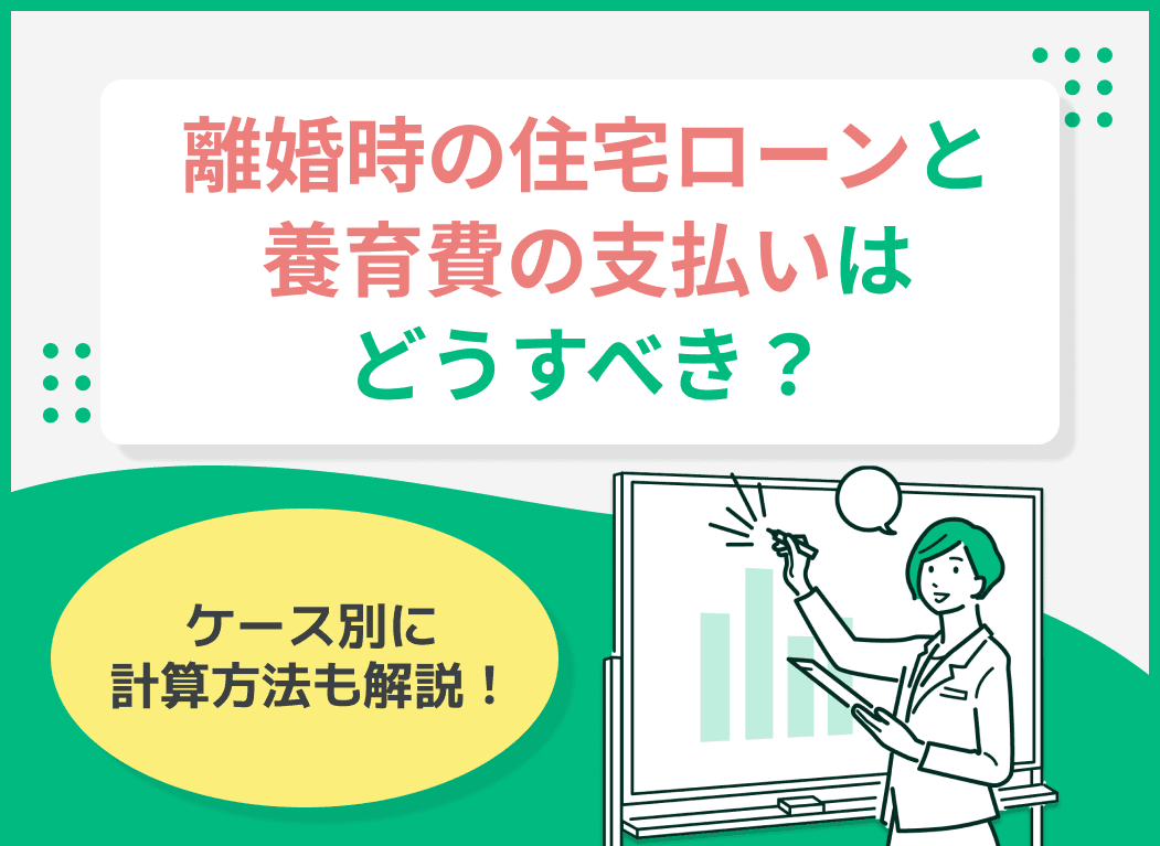離婚時の住宅ローンと養育費の支払いはどうすべき？ケース別に計算方法を解説
