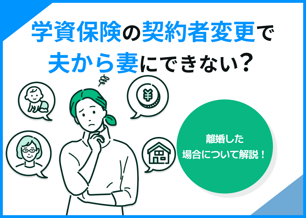 学資保険の契約者変更で夫から妻にできない？離婚した場合について解説！