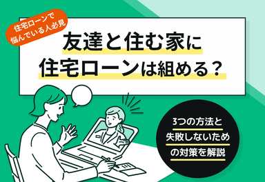 友達と住む家に住宅ローンは組める？ 3つの方法と失敗しないための対策を解説のサムネイル画像