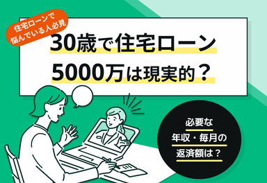 【体験談付】30歳で住宅ローン5000万円は現実的？必要な年収・毎月の返済額は？のサムネイル画像
