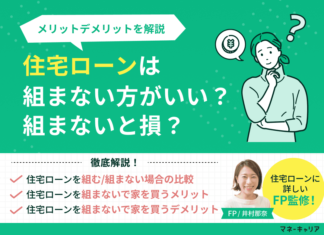 住宅ローンは組まない方がいい？組まないと損？メリットデメリットを解説