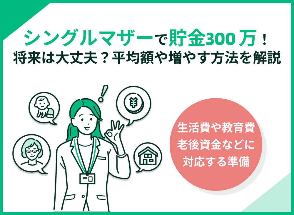 シングルマザーで貯金300万円だけど安心して良い？平均額や増やす方法を解説