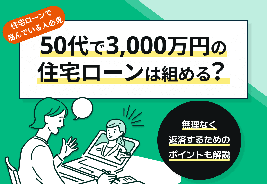 50歳で3000万円の住宅ローンは組める？無理なく返済するためのポイントも解説