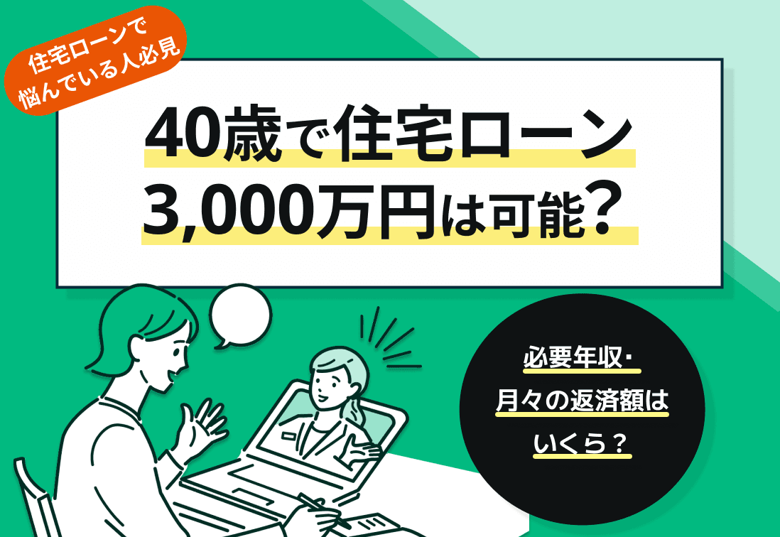 40歳で住宅ローン3000万円は可能？必要年収・月々の返済額はいくら？