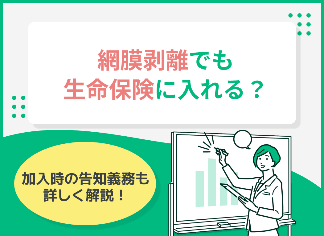 網膜剥離でも生命保険に入れる？保険加入時の告知義務も詳しく解説！