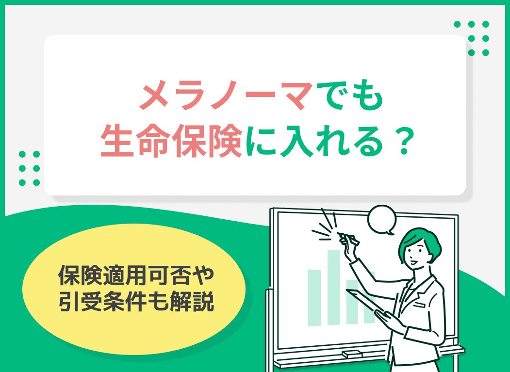 メラノーマでも生命保険に入れる？保険適用可否や引受条件を詳しく解説