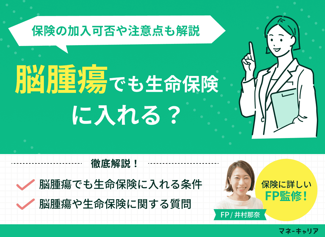 脳腫瘍でも生命保険に入れる？保険加入の可否や加入時の注意点も解説