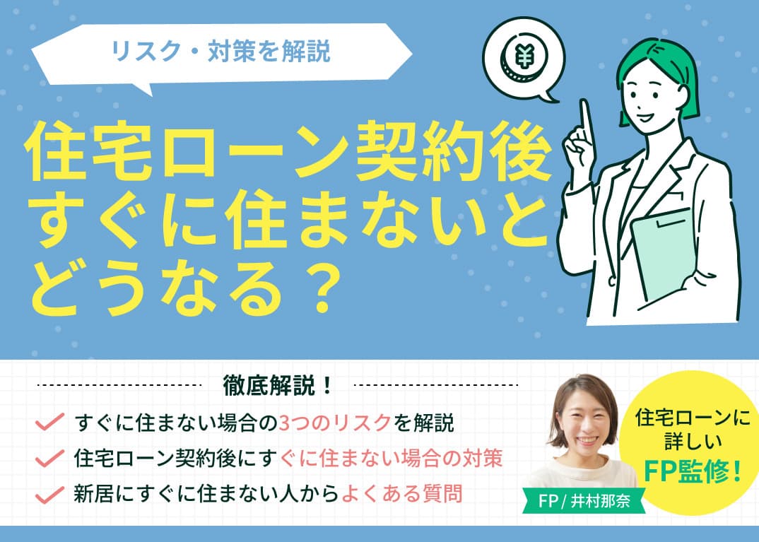 住宅ローン契約後にすぐに住まないとどうなる？リスク・対策を解説