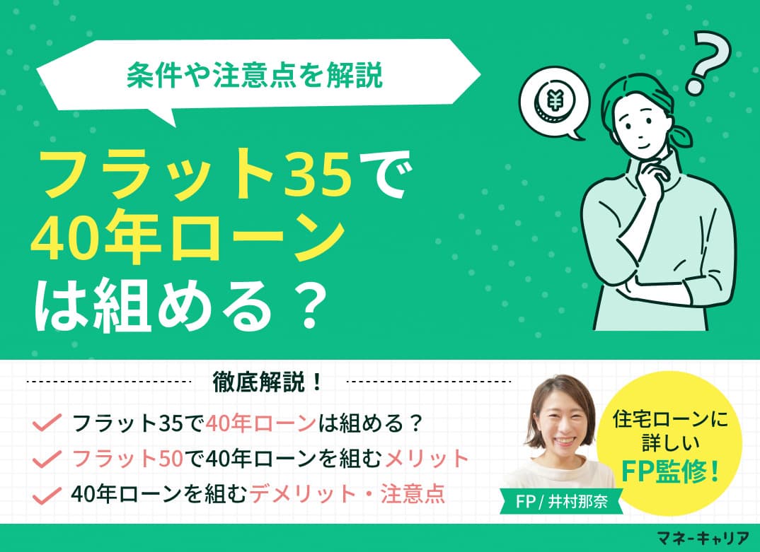 フラット35で40年ローンは組める？条件や注意点を現役FPが解説