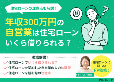 年収300万円の自営業は住宅ローンいくら借りられる？注意点も解説のサムネイル画像