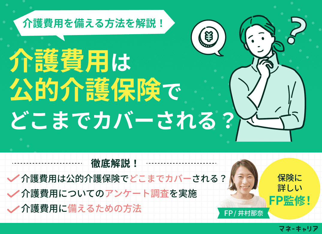 介護費用は公的介護保険でどこまでカバーされる？介護費用を備える方法を解説