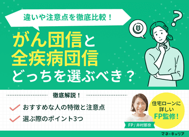 がん団信と全疾病団信はどっちを選ぶべき？違いや注意点を徹底比較のサムネイル画像