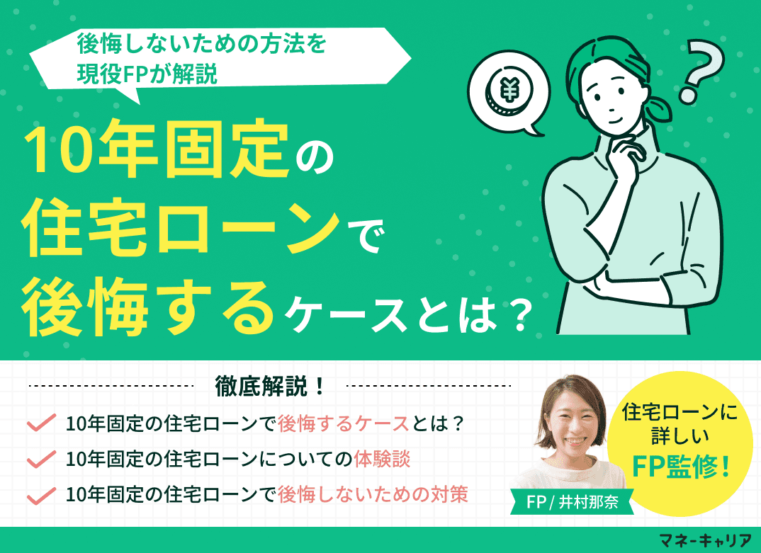 10年固定の住宅ローンで後悔するケースとは？後悔しないための方法を解説
