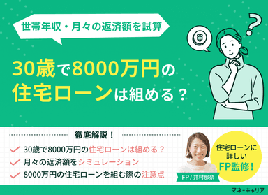 30歳で8000万円の住宅ローンは組める？世帯年収・月々の返済額を試算のサムネイル画像