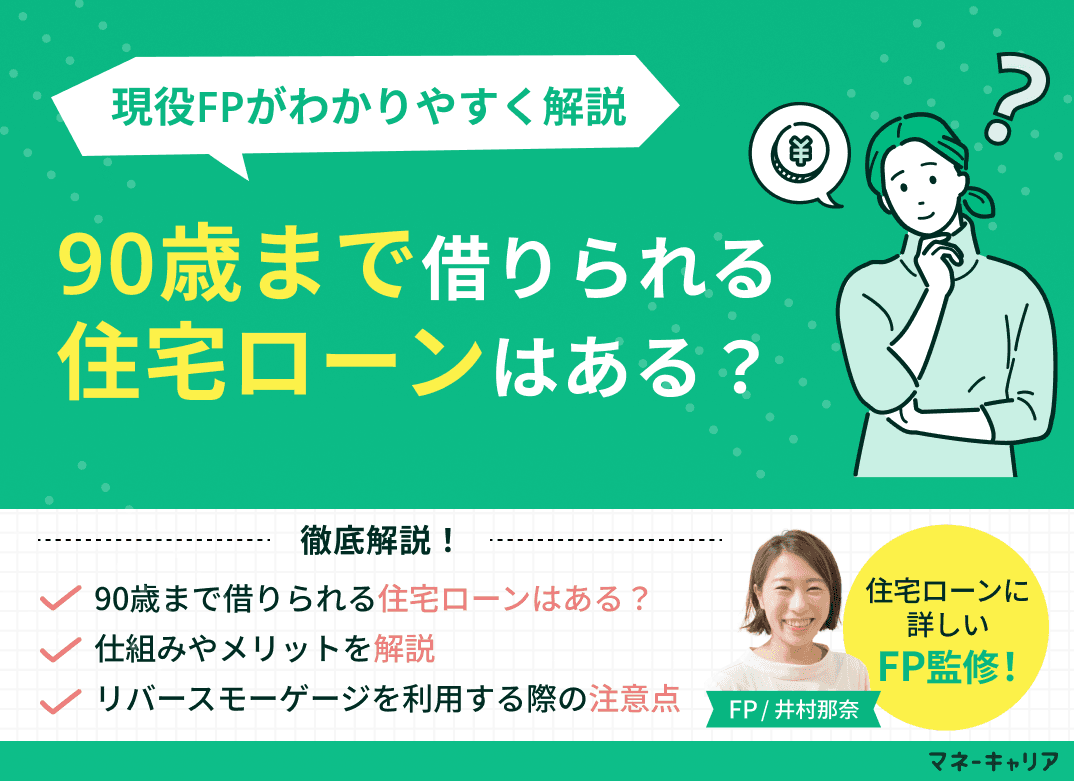 90歳まで借りられる住宅ローンはある？現役FPがわかりやすく解説