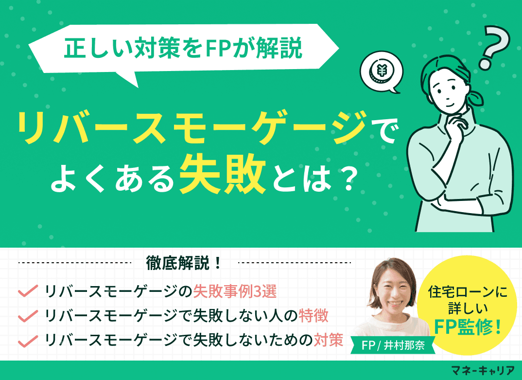リバースモーゲージでよくある失敗とは？正しい対策をFPが解説