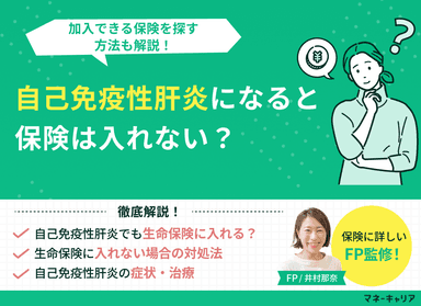 自己免疫性肝炎になると生命保険に入れない？加入できる保険を探す方法も解説！のサムネイル画像