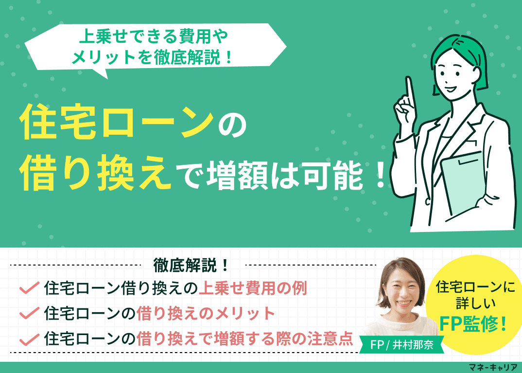 住宅ローンの借り換えで増額は可能！上乗せできる費用やメリットを徹底解説！